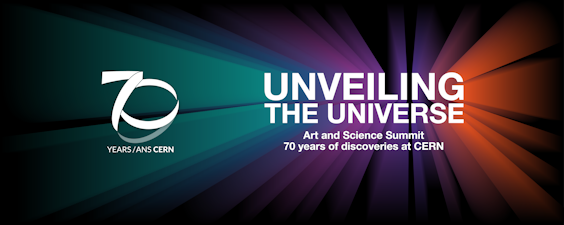 Unveiling the Universe: Art and Science Summit - 70 years of discoveries at CERN