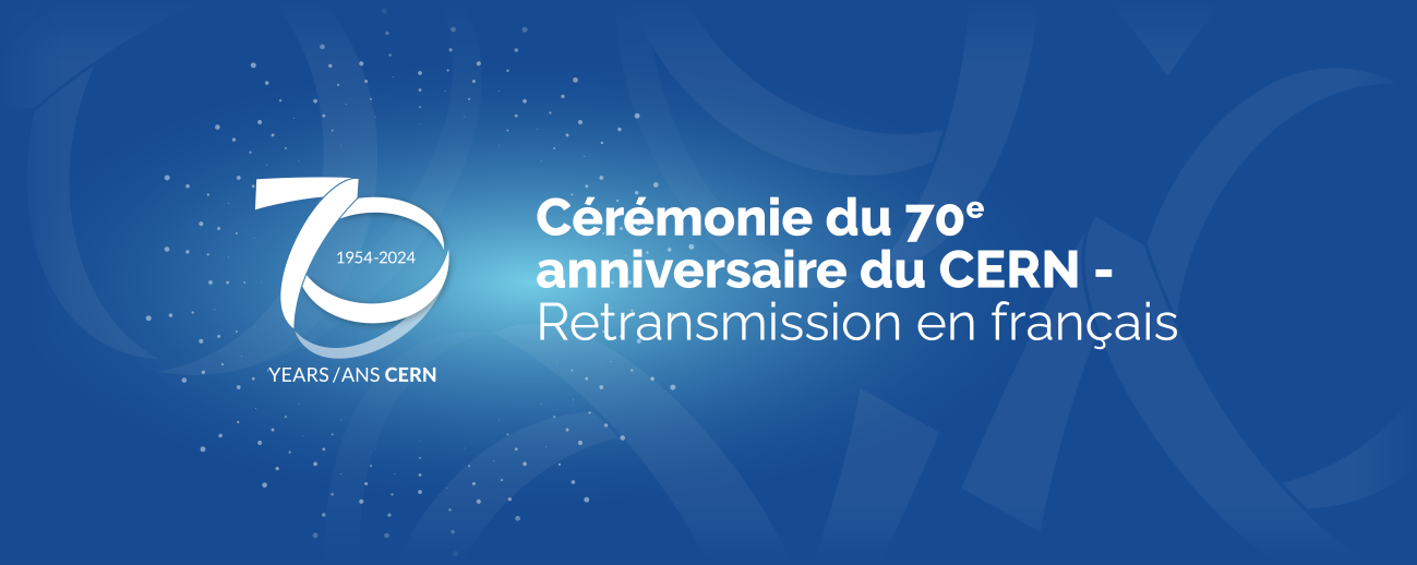 Cérémonie du 70e anniversaire du CERN - Retransmission en français