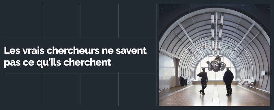 Les vrais chercheurs ne savent pas ce qu'ils cherchent